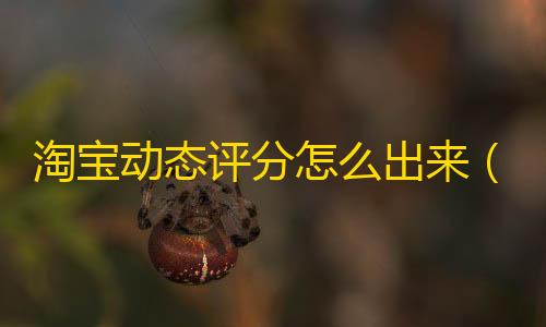 暗区突围物资透视下载无毒淘宝动态评分怎么出来(个人网店动态评分查看方法)